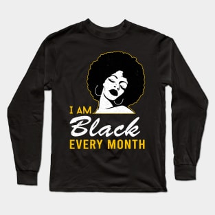 i am black every month black history proud black man woman Long Sleeve T-Shirt